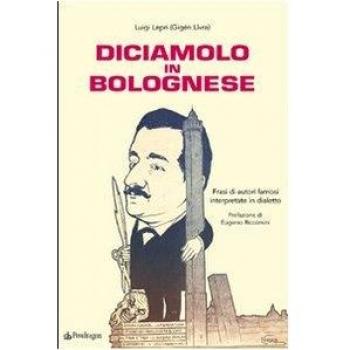 Diciamolo in bolognese. Frasi di autori famosi interpretate in dialetto