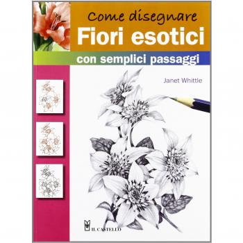 Come disegnare fiori esotici con semplici passaggi. Ediz. illustrata