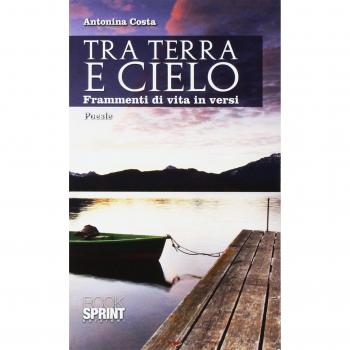 Tra terra e cielo. Frammenti di vita in versi