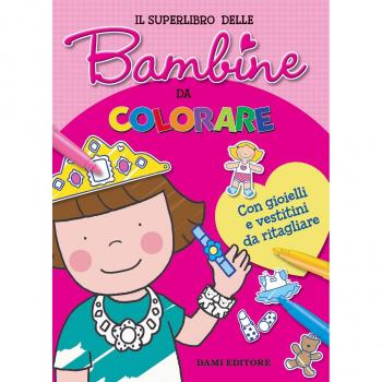 Il superlibro delle bambine da colorare. Con gioielli e vestitini da ritagliare. Con Prodotti vari