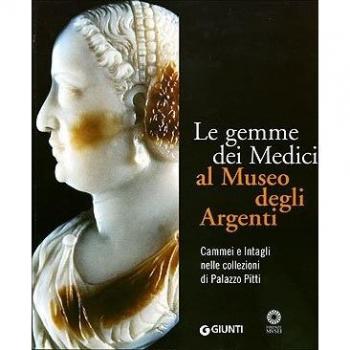 Le gemme dei Medici al Museo degli Argenti. Cammei e Intagli nelle collezioni di Palazzo Pitti. Ediz. illustrata