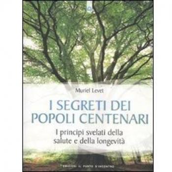 I segreti dei popoli centenari. I principi svelati della salute e della longevità