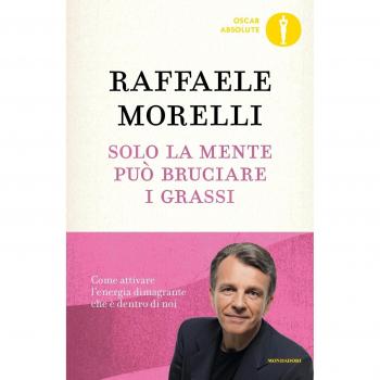 Solo la mente può bruciare i grassi. Come attivare l'energia dimagrante che è dentro di noi