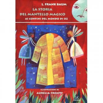 La storia del mantello magico. Ai confini del mondo di Oz