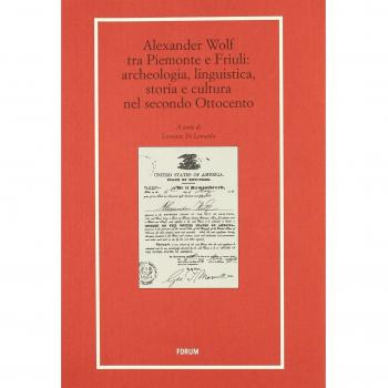 Alexander Wolf tra Piemonte e Friuli. Archeologia, linguistica, storia e cultura nel secondo Ottocento