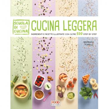 Cucina leggera. Scuola di cucina. Ingredienti e ricette illustrate con oltre 500 step by step