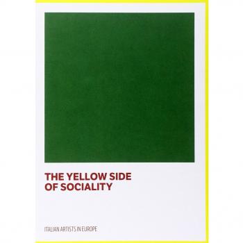 The yellow side of sociality. Italian artists in Europe. Catalogo della mostra (Bruxelles, 10 settembre 2014-18 gennaio 2015). Ediz. italiana e inglese