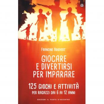 Giocare e divertirsi per imparare. 125 giochi e attività per bambini e ragazzi da 6 ai 12 anni