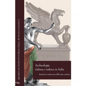Archeologia italiana e tedesca in Italia durante la costituzione dello stato unitario. Atti delle Giornate internazionali di studio