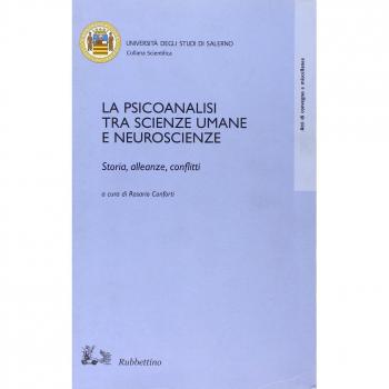 La psicoanalisi tra scienze umane e neuroscienze. Storia, alleanze, conflitti. Atti del Convegno