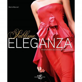 Eleganza sublime. L'intramontabile fascino degli abiti da sera. Ediz. illustrata