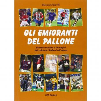 Gli emigranti del pallone. Schede tecniche e immagini dei calciatori italiani all'estero