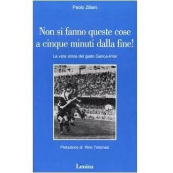 Non si fanno queste cose a cinque minuti dalla fine! La vera storia del giallo Genoa-Inter