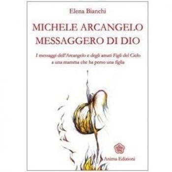 Michele Arcangelo messaggero di Dio. I messaggeri dell'Arcangelo e degli amati figli del cielo a una mamma che ha perso una figlia