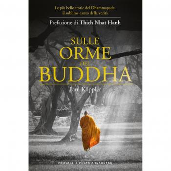 Sulle orme del Buddha. Le più belle storie del Dhammapada, il sublime canto della verità. Nuova ediz.
