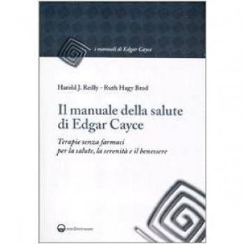 Il manuale della salute di Edgar Cayce. Terapie senza farmaci per la salute, la serenità e il benessere