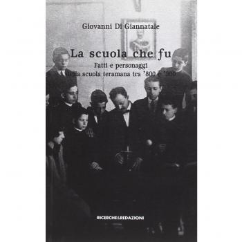 La scuola che fu. Fatti e personaggi della scuola teramana tra '800 e '900