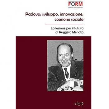 Padova. Sviluppo, innovazione, coesione sociale. La lezione per il futuro di Ruggero Menato