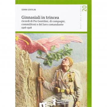 Ginnasiali in trincea. Ricordi di Pio Gentilini, di compagni, commilitoni e del loro comandante 1916-1918