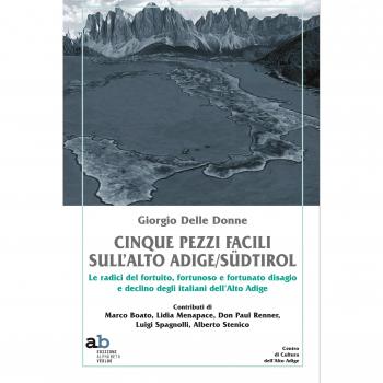 Cinque pezzi facili sull'Alto Adige/Südtirol. Le radici del fortuito, fortunoso e fortunato disagio e declino degli italiani dell'Alto Adige