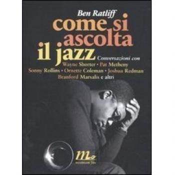 Come si ascolta il jazz. Conversazioni con Wayne Shorter, Pat Metheny, Sonny Rollins, Ornette Coleman, Joshua Redman, Branford Marsalis e altri