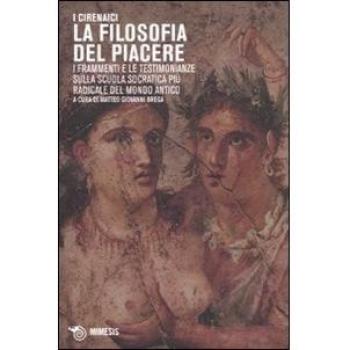 I Cirenaici. La filosofia del piacere. I frammenti e le testimonianze sulla scuola socratica più sovversiva del mondo antico. Testo originale a fronte