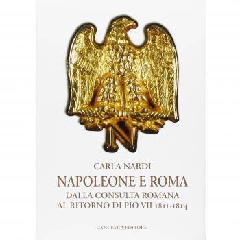 Napoleone e Roma. Dalla consulta romana al ritorno di Pio VII (1811-1814)