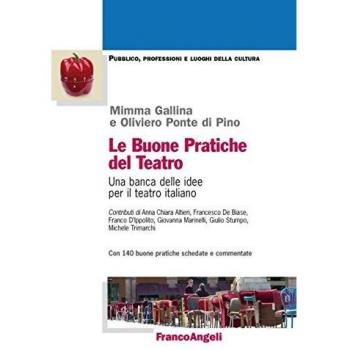Le buone pratiche del teatro. Una banca delle idee per il teatro italiano. Con 140 buone pratiche schedate e commentate