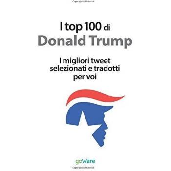 I top 100 di Donald Trump. I migliori tweet selezionati e tradotti per voi