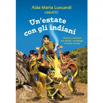 Un'estate con gli indiani. Giochi e attività per grest, campeggi e campi scuola