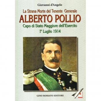 La strana morte del tenente generale Alberto Pollio. Capo di Stato maggiore dell'Esercito. 1° luglio 1914