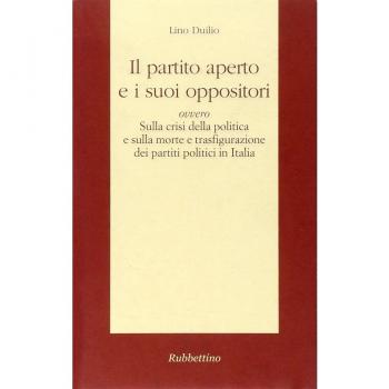 Il partito aperto e i suoi oppositori ovvero sulla crisi della politica e sulla morte e trasfigurazione dei partiti politici in Italia