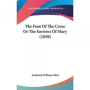 The Foot Of The Cross Or The Sorrows Of Mary (1858)