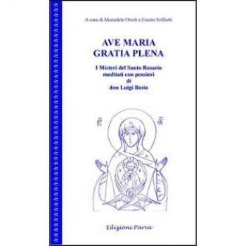 Ave Maria gratia plena. I misteri del Santo Rosario meditati con pensieri di don Luigi Bosio