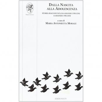 Dalla nascita alla adolescenza. Storia raccontata da grandi e piccini a grandi e piccini