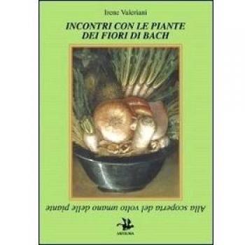 Incontri con le piante dei fiori di Bach. Alla scoperta del volto umano delle piante
