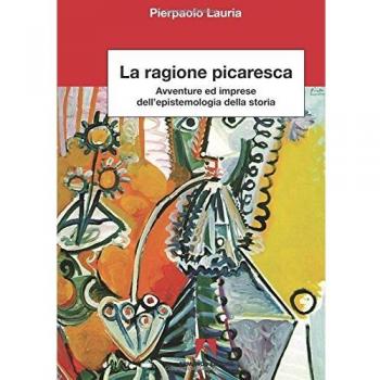 La ragione picaresca. Avventure ed imprese dell'epistemologia della storia