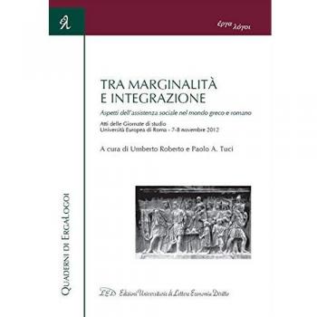 Tra marginalità e integrazione. Aspetti dell'assistenza sociale nel mondo greco e romano. Atti delle Giornate di studio
