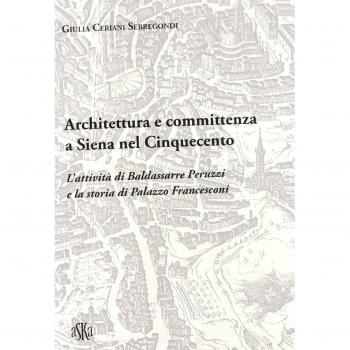 Architettura e committenza a Siena nel Cinquecento. L'attività di Baldassarre Peruzzi e la storia di palazzo Francesconi