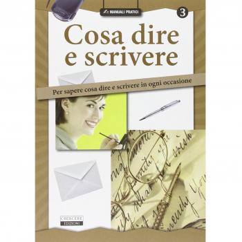Cosa dire e scrivere. Per sapere cosa dire e scrivere in ogni occasione