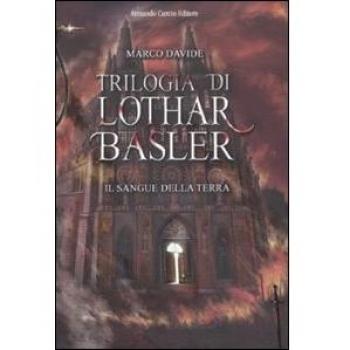 Il sangue della terra. Trilogia di Lothar Basler