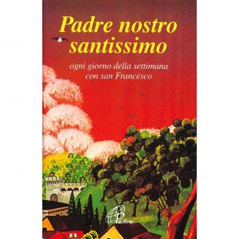 Padre nostro santissimo. Ogni giorno della settimana con san Francesco
