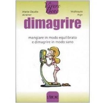 Dimagrire. Mangiare in modo equilibrato e dimagrire in modo sano