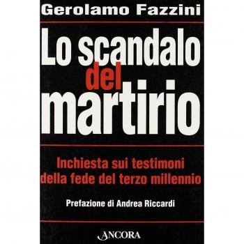 Lo scandalo del martirio. Inchiesta sui testimoni della fede nel terzo millennio