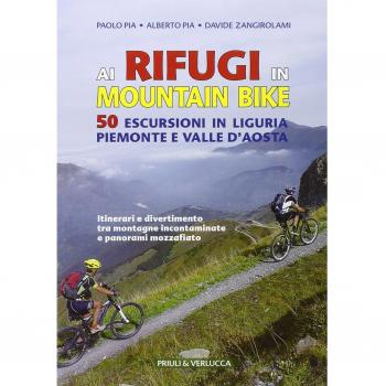 Ai rifugi in mountain bike. 50 escursioni in Liguria, Piemonte e Valle d'Aosta