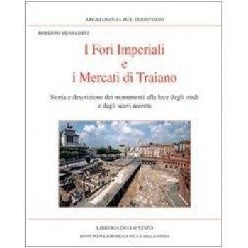 I Fori imperiali e i mercati di Traiano. Storia e descrizione dei monumenti alla luce degli studi e degli scavi