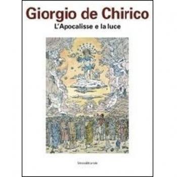 Giorgio De Chirico. L'apocalisse e la luce. Catalogo della mostra