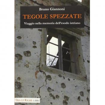 Tegole spezzate. Viaggio nella memoria dell'esodo istriano