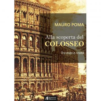 Alla scoperta del Colosseo. Tra mito e realtà