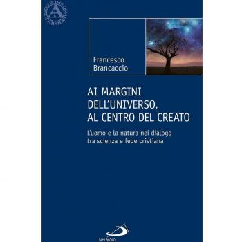 Ai margini dell'universo, al centro del creato. L'uomo e la natura nel dialogo tra scienza e fede cristiana